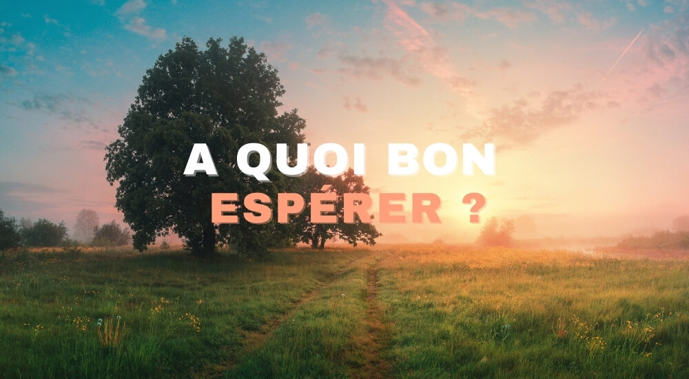A quoi bon espérer ?
