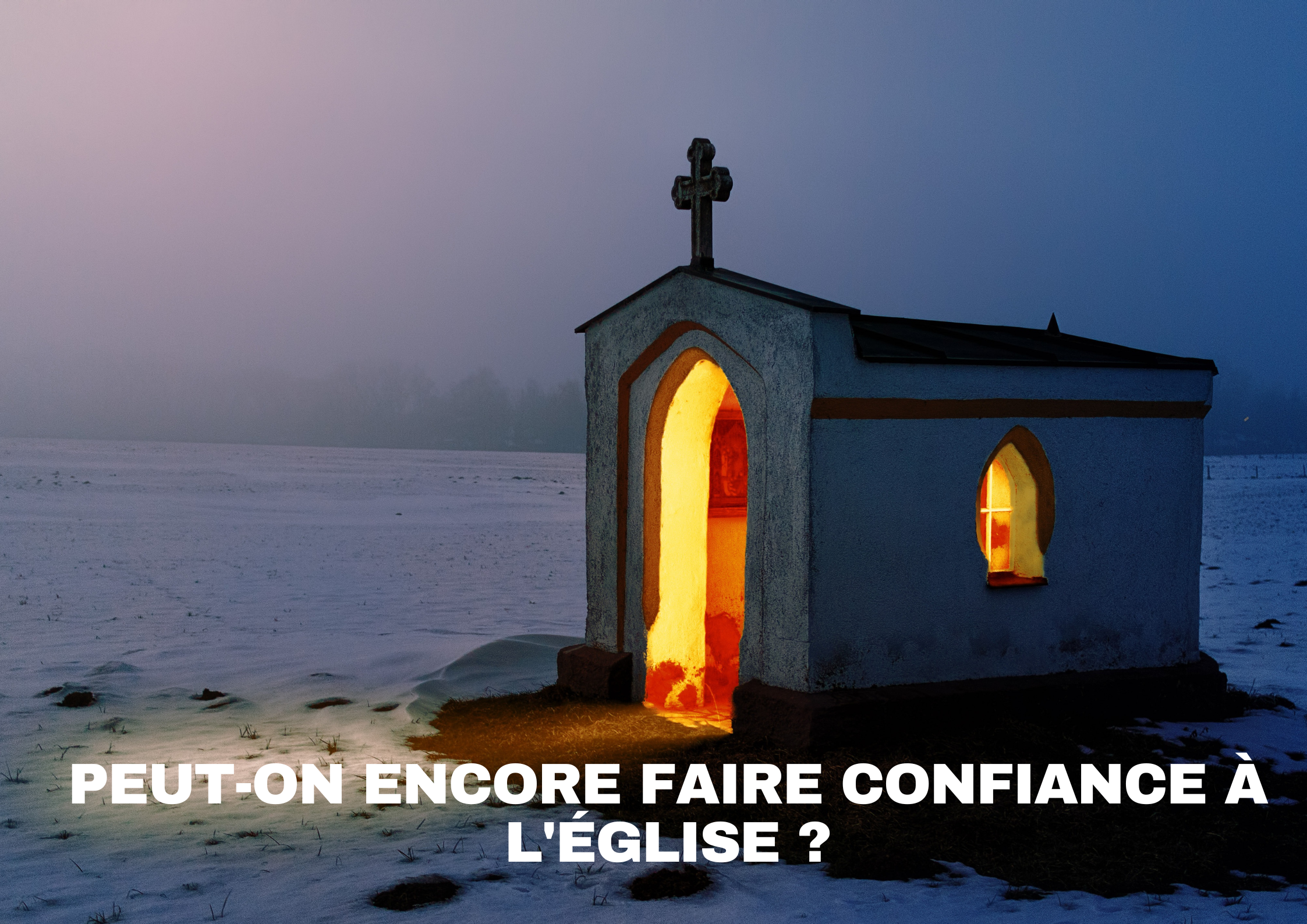 Peut-on encore faire confiance à l'Eglise ?