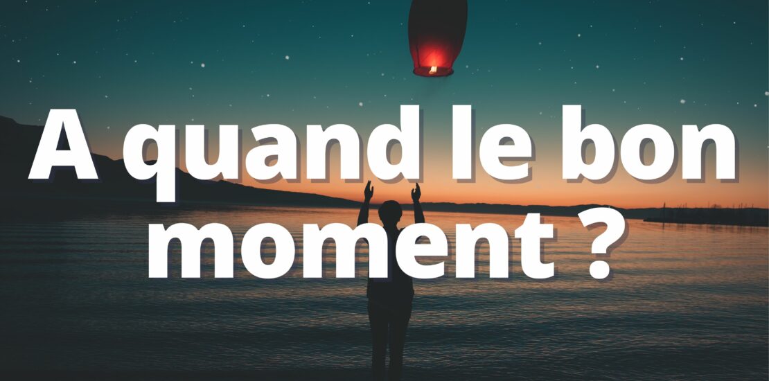 A quand le bon moment ?