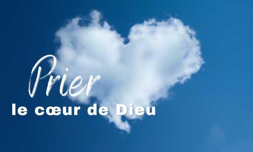 Prier le coeur de Dieu