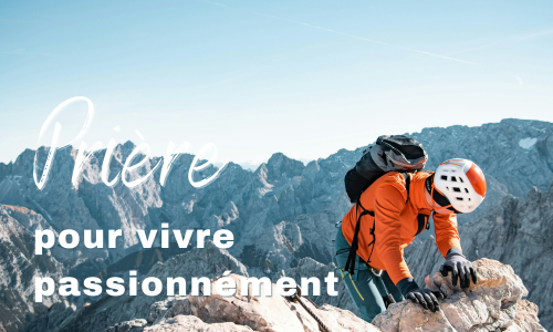 Prière pour vivre passionnément